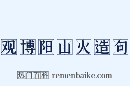 观博阳山火造句是什么意思的图片